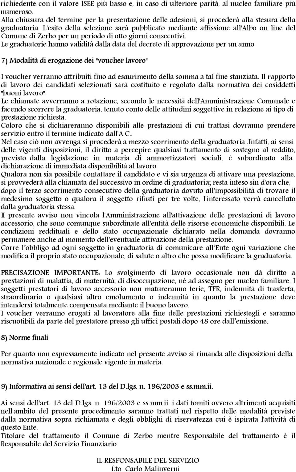 L'esito della selezione sarà pubblicato mediante affissione all'albo on line del Comune di Zerbo per un periodo di otto giorni consecutivi.