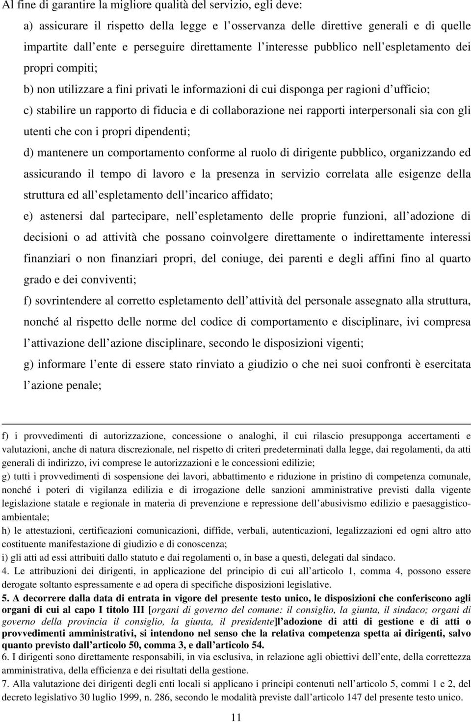 di collaborazione nei rapporti interpersonali sia con gli utenti che con i propri dipendenti; d) mantenere un comportamento conforme al ruolo di dirigente pubblico, organizzando ed assicurando il