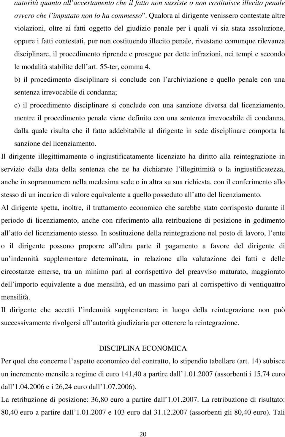 penale, rivestano comunque rilevanza disciplinare, il procedimento riprende e prosegue per dette infrazioni, nei tempi e secondo le modalità stabilite dell art. 55-ter, comma 4.