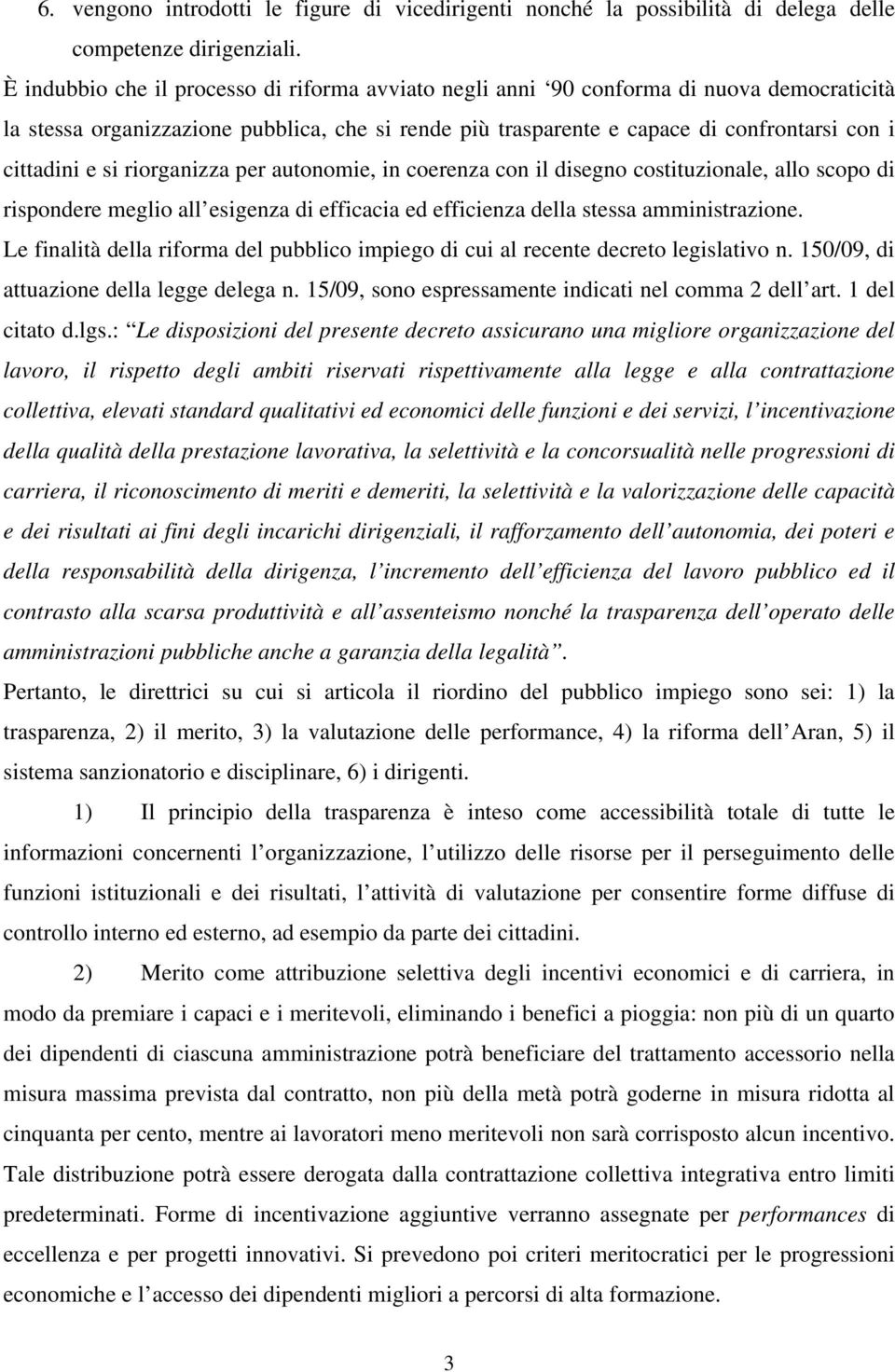 si riorganizza per autonomie, in coerenza con il disegno costituzionale, allo scopo di rispondere meglio all esigenza di efficacia ed efficienza della stessa amministrazione.