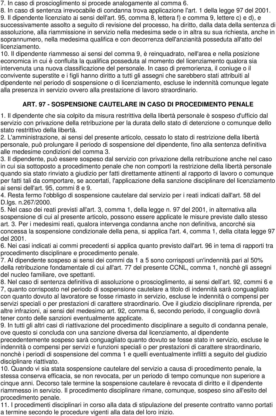 nella medesima sede o in altra su sua richiesta, anche in soprannumero, nella medesima qualifica e con decorrenza dell'anzianità posseduta all'atto del licenziamento. 10.