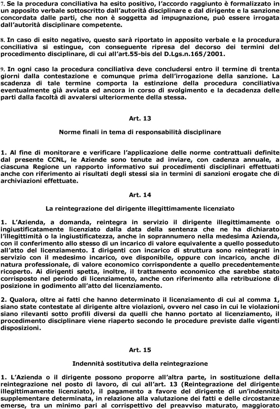 In caso di esito negativo, questo sarà riportato in apposito verbale e la procedura conciliativa si estingue, con conseguente ripresa del decorso dei termini del procedimento disciplinare, di cui all