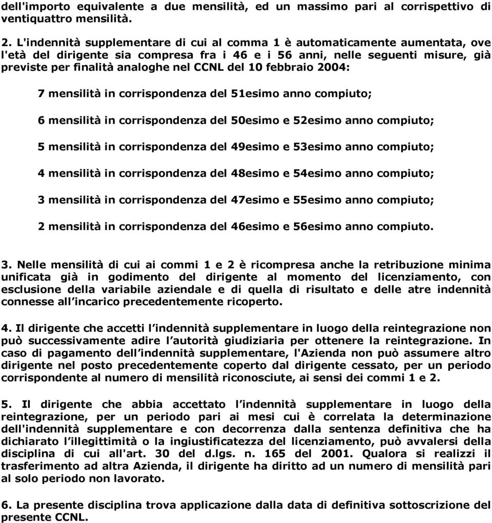 del 10 febbraio 2004: 7 mensilità in corrispondenza del 51esimo anno compiuto; 6 mensilità in corrispondenza del 50esimo e 52esimo anno compiuto; 5 mensilità in corrispondenza del 49esimo e 53esimo