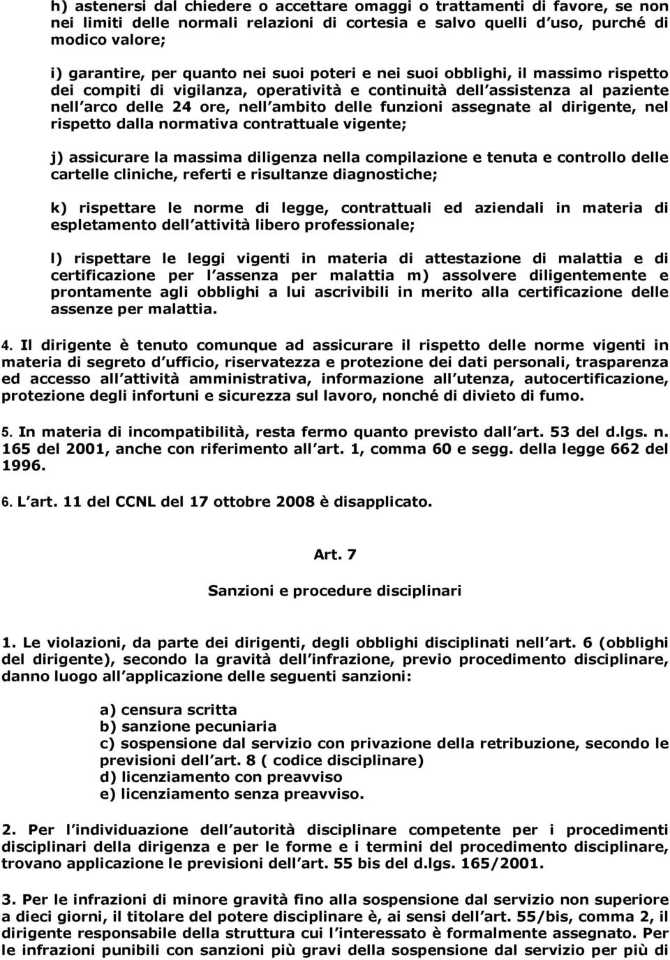 dirigente, nel rispetto dalla normativa contrattuale vigente; j) assicurare la massima diligenza nella compilazione e tenuta e controllo delle cartelle cliniche, referti e risultanze diagnostiche; k)