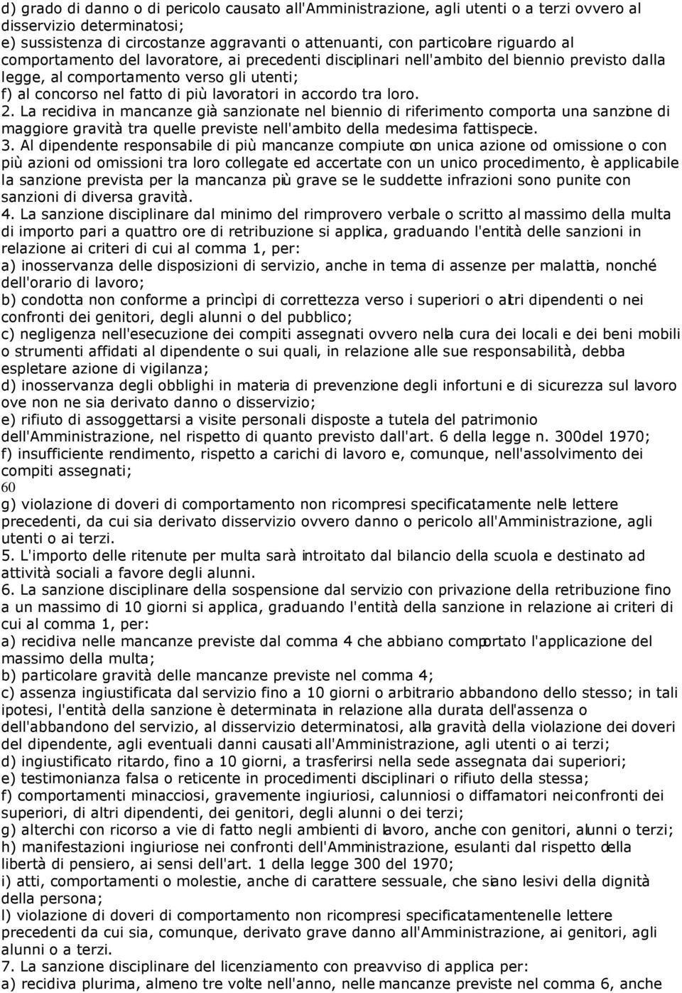 loro. 2. La recidiva in mancanze già sanzionate nel biennio di riferimento comporta una sanzione di maggiore gravità tra quelle previste nell'ambito della medesima fattispecie. 3.