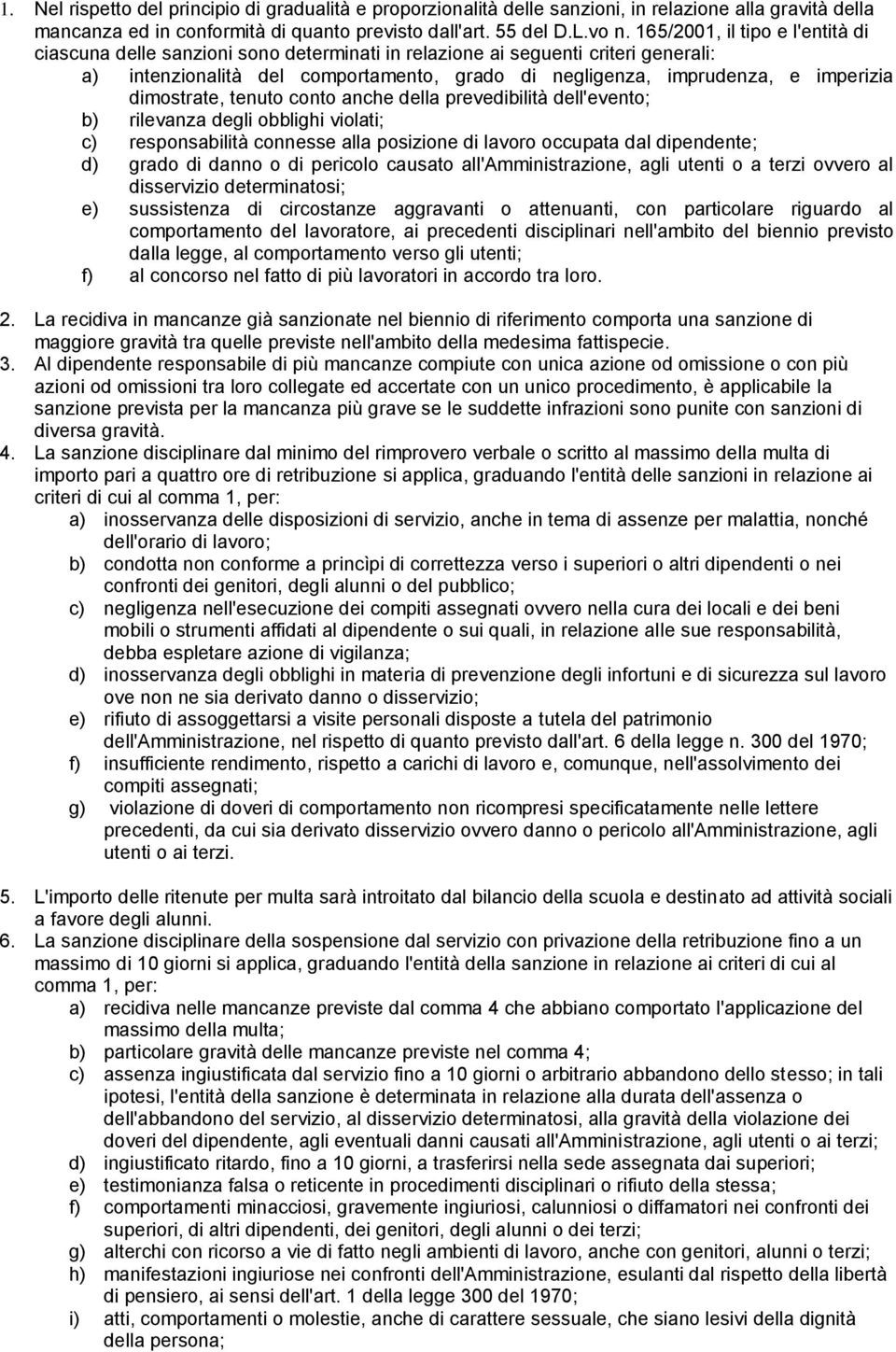 dimostrate, tenuto conto anche della prevedibilità dell'evento; b) rilevanza degli obblighi violati; c) responsabilità connesse alla posizione di lavoro occupata dal dipendente; d) grado di danno o