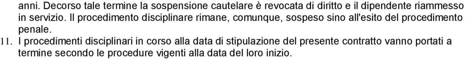 Il procedimento disciplinare rimane, comunque, sospeso sino all'esito del procedimento penale.