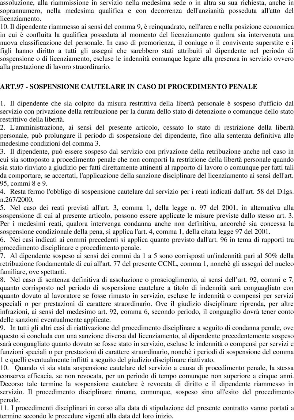 Il dipendente riammesso ai sensi del comma 9, è reinquadrato, nell'area e nella posizione economica in cui è confluita la qualifica posseduta al momento del licenziamento qualora sia intervenuta una