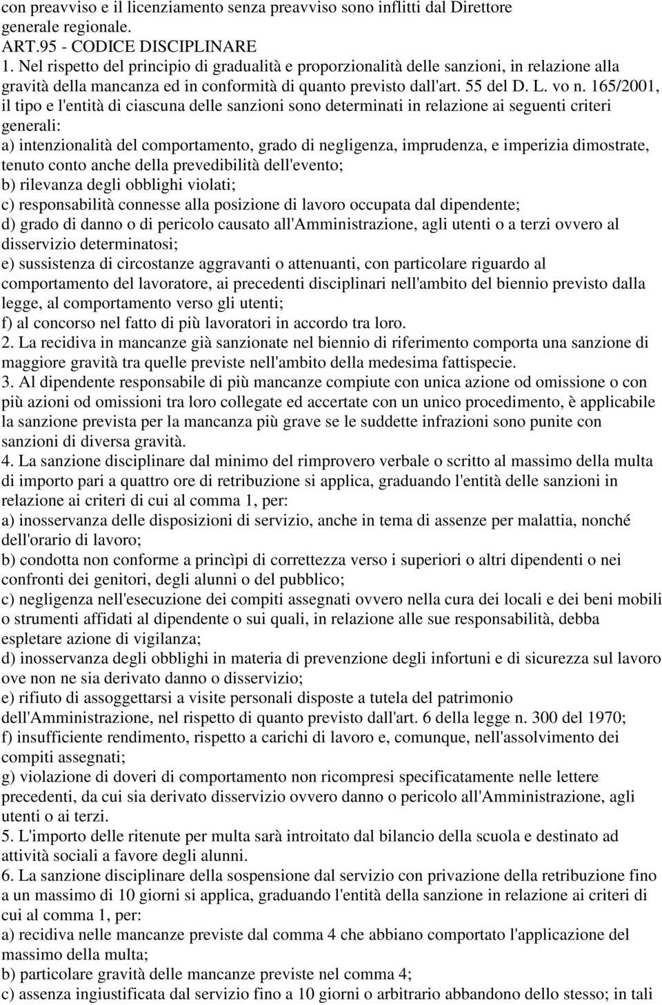 165/2001, il tipo e l'entità di ciascuna delle sanzioni sono determinati in relazione ai seguenti criteri generali: a) intenzionalità del comportamento, grado di negligenza, imprudenza, e imperizia