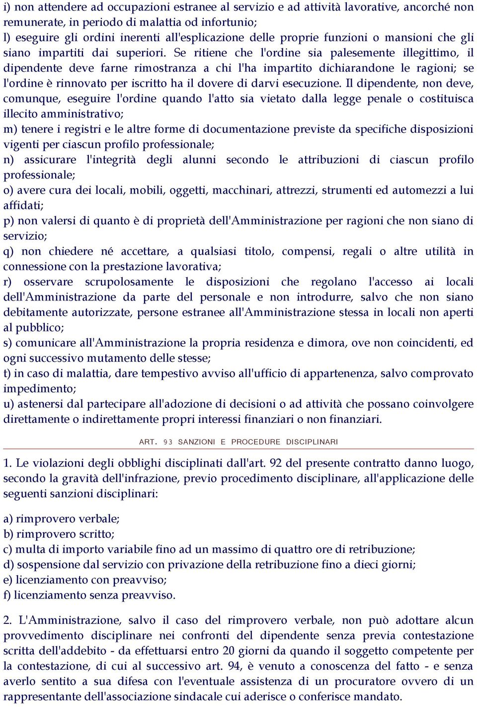 Se ritiene che l'ordine sia palesemente illegittimo, il dipendente deve farne rimostranza a chi l'ha impartito dichiarandone le ragioni; se l'ordine è rinnovato per iscritto ha il dovere di darvi