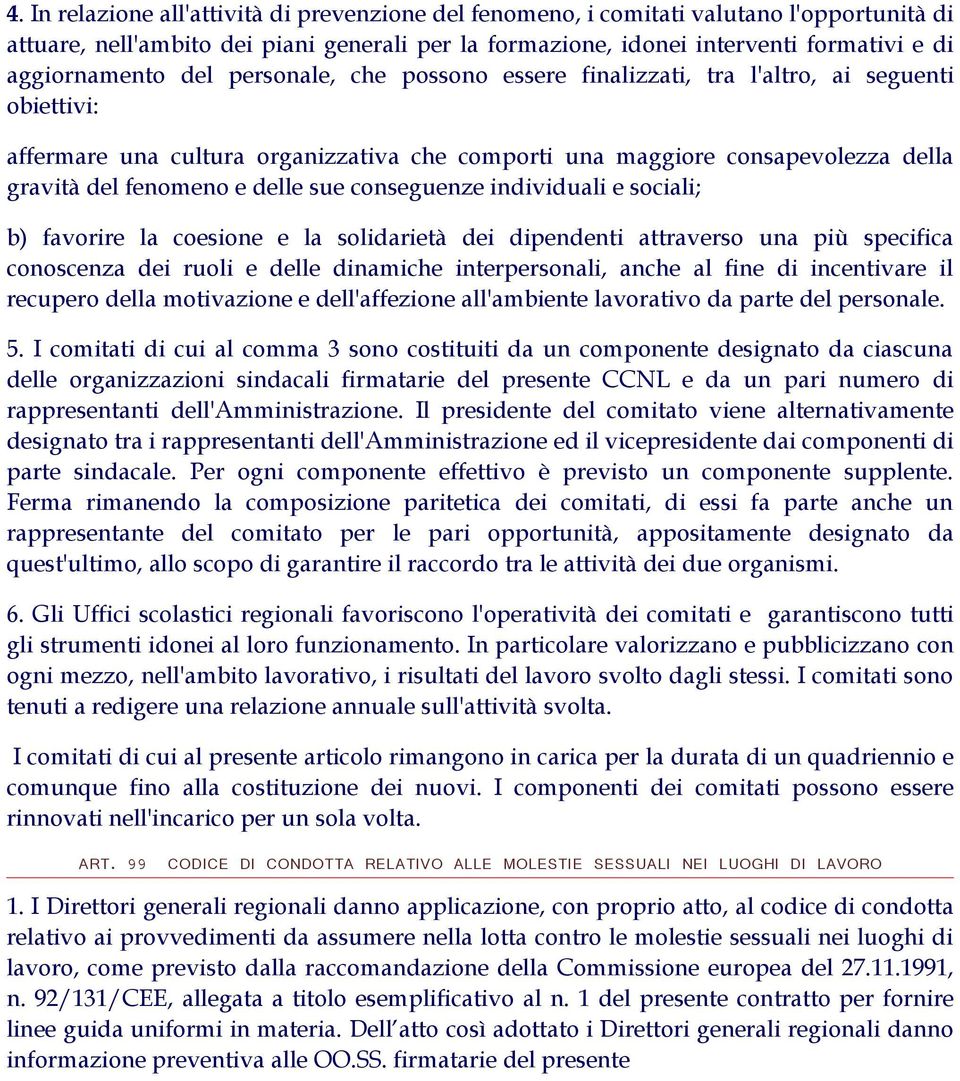 fenomeno e delle sue conseguenze individuali e sociali; b) favorire la coesione e la solidarietà dei dipendenti attraverso una più specifica conoscenza dei ruoli e delle dinamiche interpersonali,