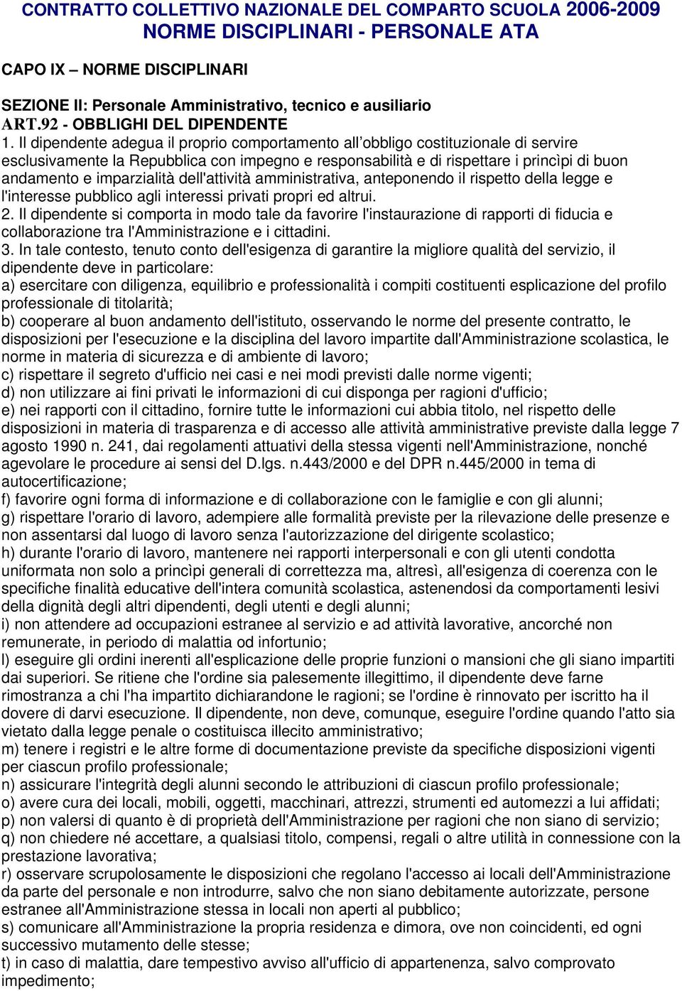 Il dipendente adegua il proprio comportamento all obbligo costituzionale di servire esclusivamente la Repubblica con impegno e responsabilità e di rispettare i princìpi di buon andamento e