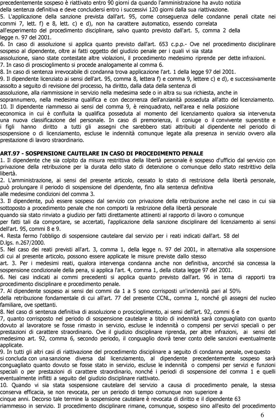 c) e d), non ha carattere automatico, essendo correlata all'esperimento del procedimento disciplinare, salvo quanto previsto dall'art. 5, comma 2 della legge n. 97 del 2001. 6.