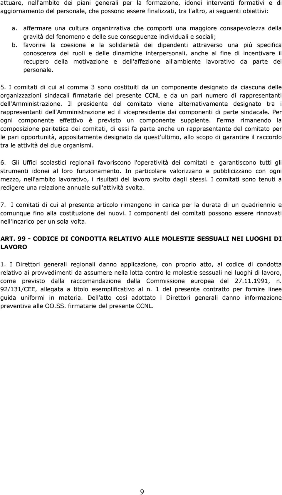 favorire la coesione e la solidarietà dei dipendenti attraverso una più specifica conoscenza dei ruoli e delle dinamiche interpersonali, anche al fine di incentivare il recupero della motivazione e