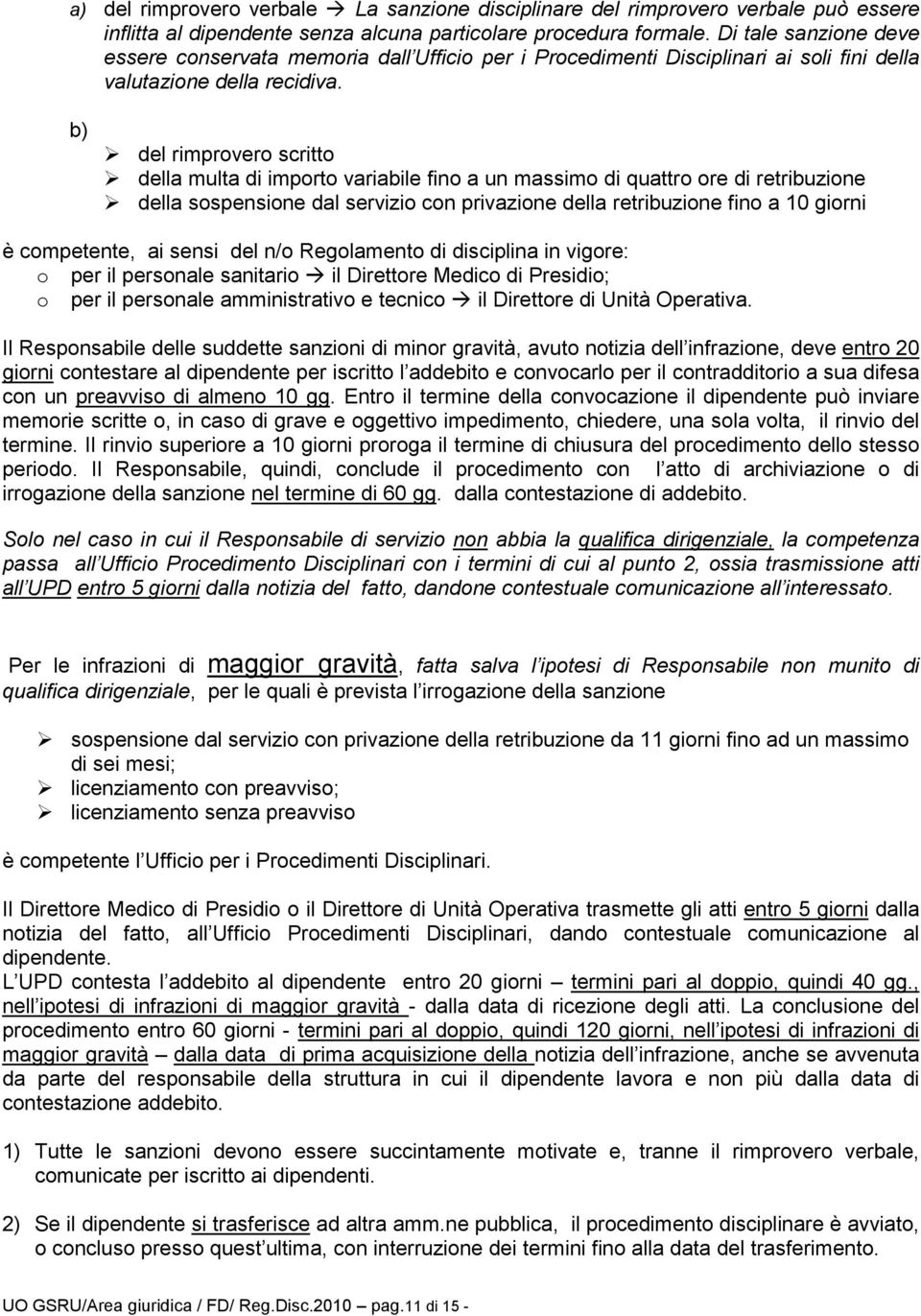 b) del rimprovero scritto della multa di importo variabile fino a un massimo di quattro ore di retribuzione della sospensione dal servizio con privazione della retribuzione fino a 10 giorni è