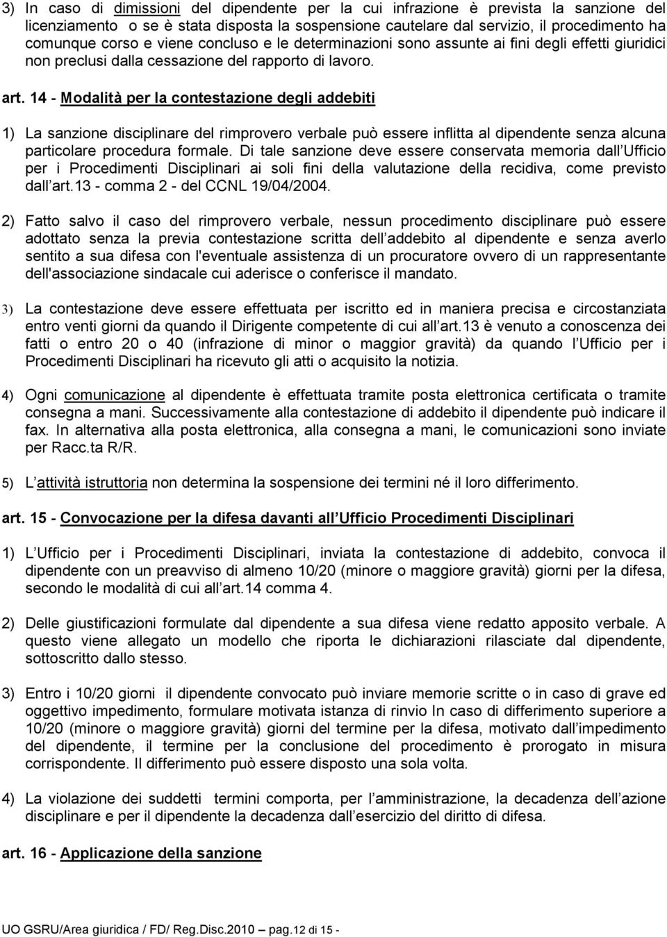 14 - Modalità per la contestazione degli addebiti 1) La sanzione disciplinare del rimprovero verbale può essere inflitta al dipendente senza alcuna particolare procedura formale.