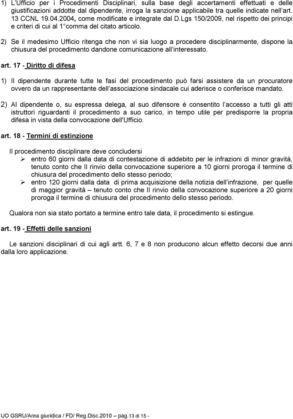 2) Se il medesimo Ufficio ritenga che non vi sia luogo a procedere disciplinarmente, dispone la chiusura del procedimento dandone comunicazione all interessato. art.