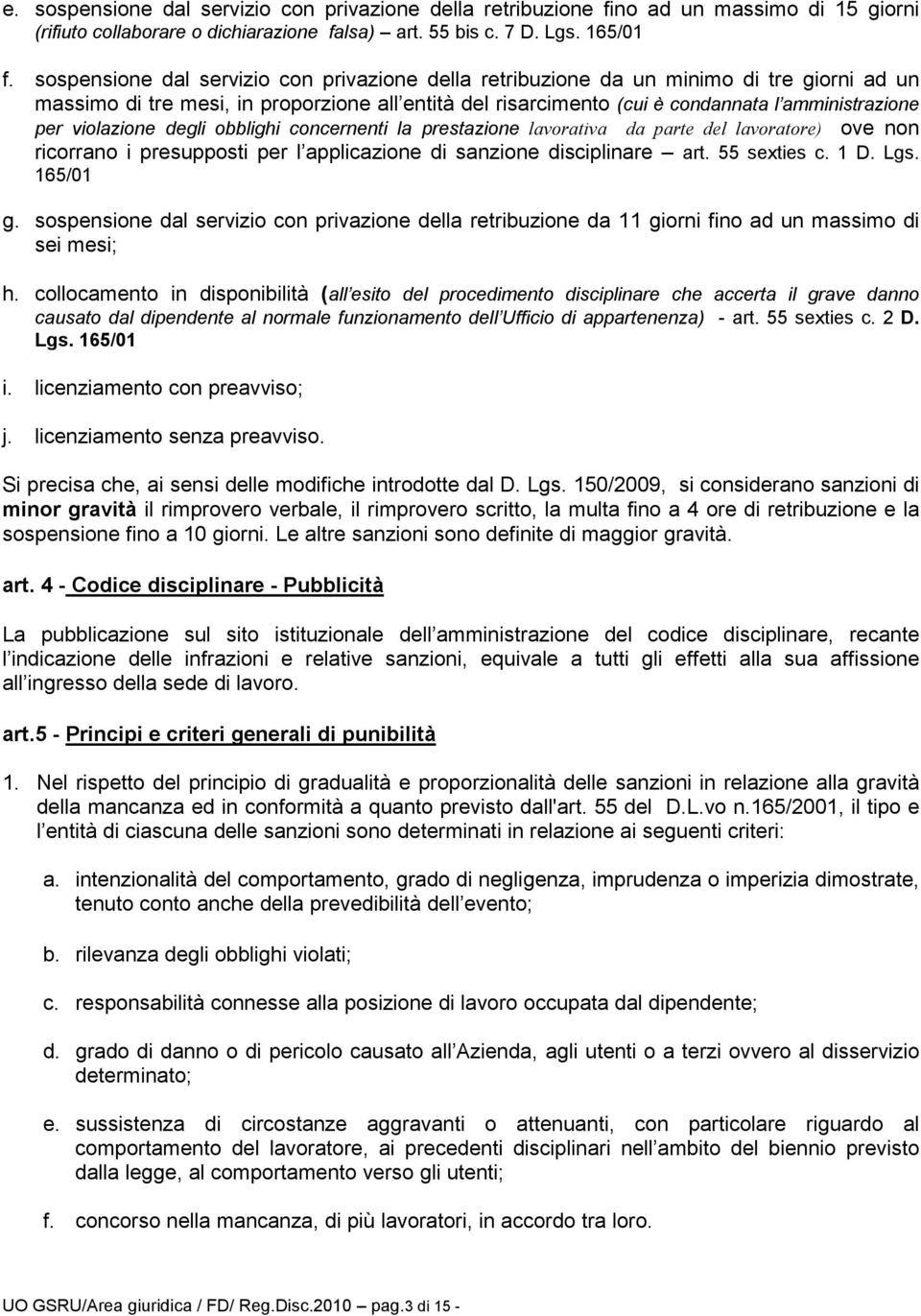 violazione degli obblighi concernenti la prestazione lavorativa da parte del lavoratore) ove non ricorrano i presupposti per l applicazione di sanzione disciplinare art. 55 sexties c. 1 D. Lgs.