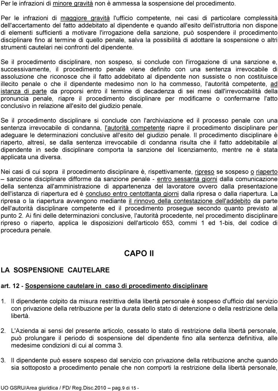 elementi sufficienti a motivare l'irrogazione della sanzione, può sospendere il procedimento disciplinare fino al termine di quello penale, salva la possibilità di adottare la sospensione o altri