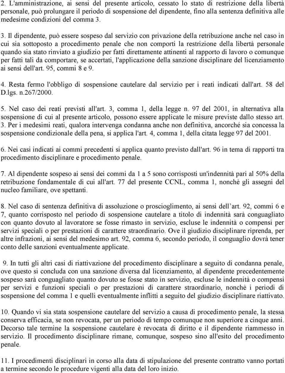 3. Il dipendente, può essere sospeso dal servizio con privazione della retribuzione anche nel caso in cui sia sottoposto a procedimento penale che non comporti la restrizione della libertà personale