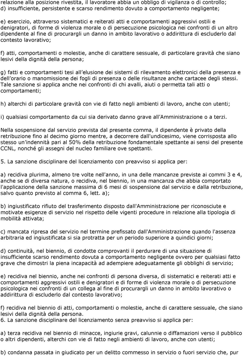 procurargli un danno in ambito lavorativo o addirittura di escluderlo dal contesto lavorativo; f) atti, comportamenti o molestie, anche di carattere sessuale, di particolare gravità che siano lesivi