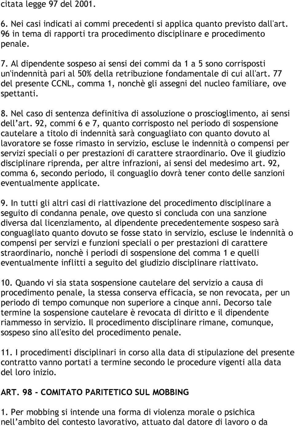 77 del presente CCNL, comma 1, nonchè gli assegni del nucleo familiare, ove spettanti. 8. Nel caso di sentenza definitiva di assoluzione o proscioglimento, ai sensi dell art.