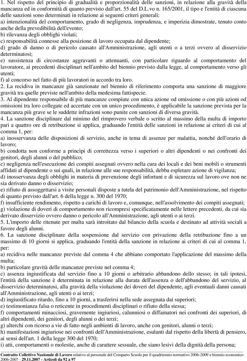 dimostrate, tenuto conto anche della prevedibilità dell'evento; b) rilevanza degli obblighi violati; c) responsabilità connesse alla posizione di lavoro occupata dal dipendente; d) grado di danno o