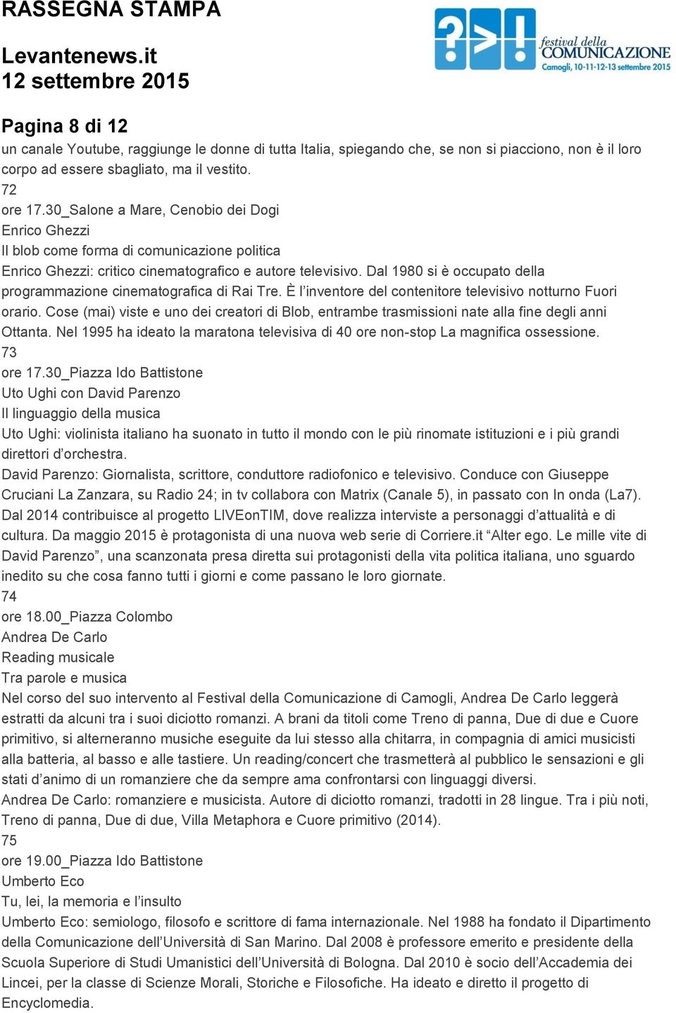 Dal 1980 si è occupato della programmazione cinematografica di Rai Tre. È l inventore del contenitore televisivo notturno Fuori orario.