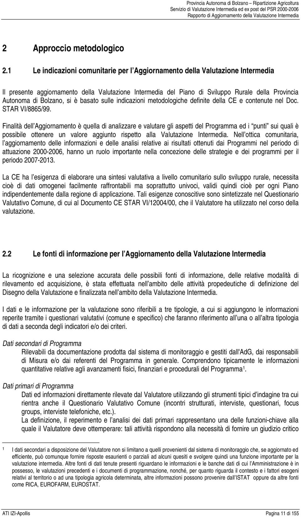 si è basato sulle indicazioni metodologiche definite della CE e contenute nel Doc. STAR VI/8865/99.