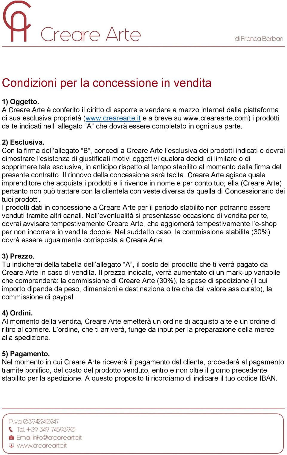 Con la firma dell allegato B, concedi a Creare Arte l esclusiva dei prodotti indicati e dovrai dimostrare l'esistenza di giustificati motivi oggettivi qualora decidi di limitare o di sopprimere tale