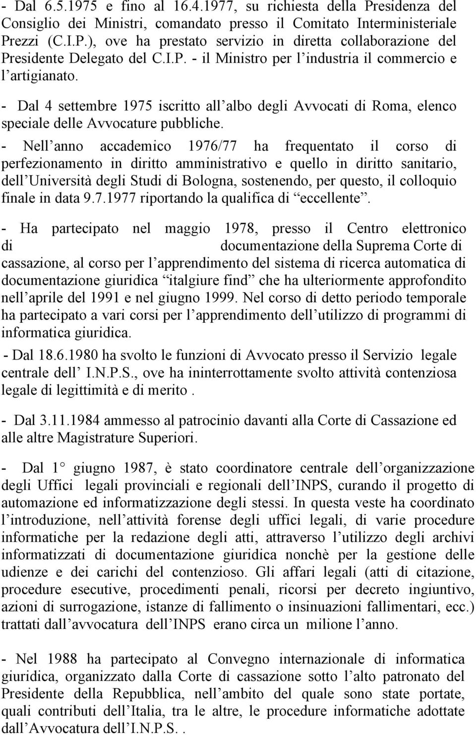 - Nell anno accademico 1976/77 ha frequentato il corso di perfezionamento in diritto amministrativo e quello in diritto sanitario, dell Università degli Studi di Bologna, sostenendo, per questo, il