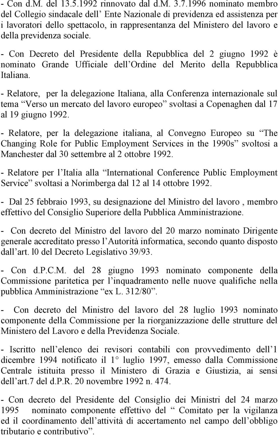 - Con Decreto del Presidente della Repubblica del 2 giugno 1992 è nominato Grande Ufficiale dell Ordine del Merito della Repubblica Italiana.