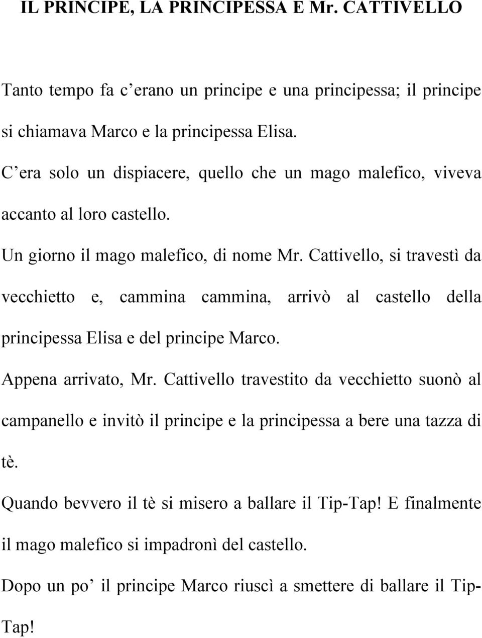 Cattivello, si travestì da vecchietto e, cammina cammina, arrivò al castello della principessa Elisa e del principe Marco. Appena arrivato, Mr.