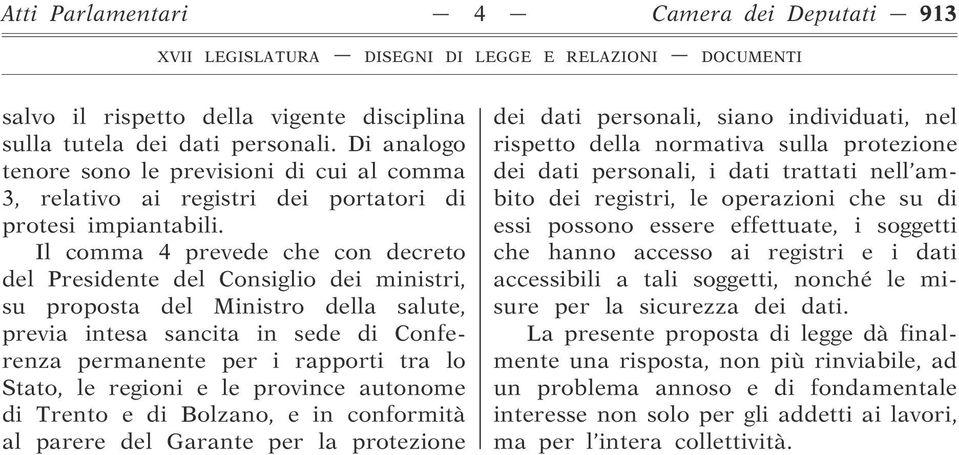 Il comma 4 prevede che con decreto del Presidente del Consiglio dei ministri, su proposta del Ministro della salute, previa intesa sancita in sede di Conferenza permanente per i rapporti tra lo