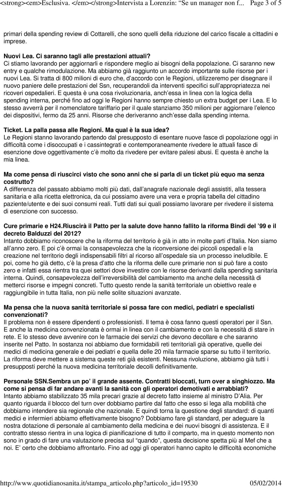 Ci saranno tagli alle prestazioni attuali? Ci stiamo lavorando per aggiornarli e rispondere meglio ai bisogni della popolazione. Ci saranno new entry e qualche rimodulazione.