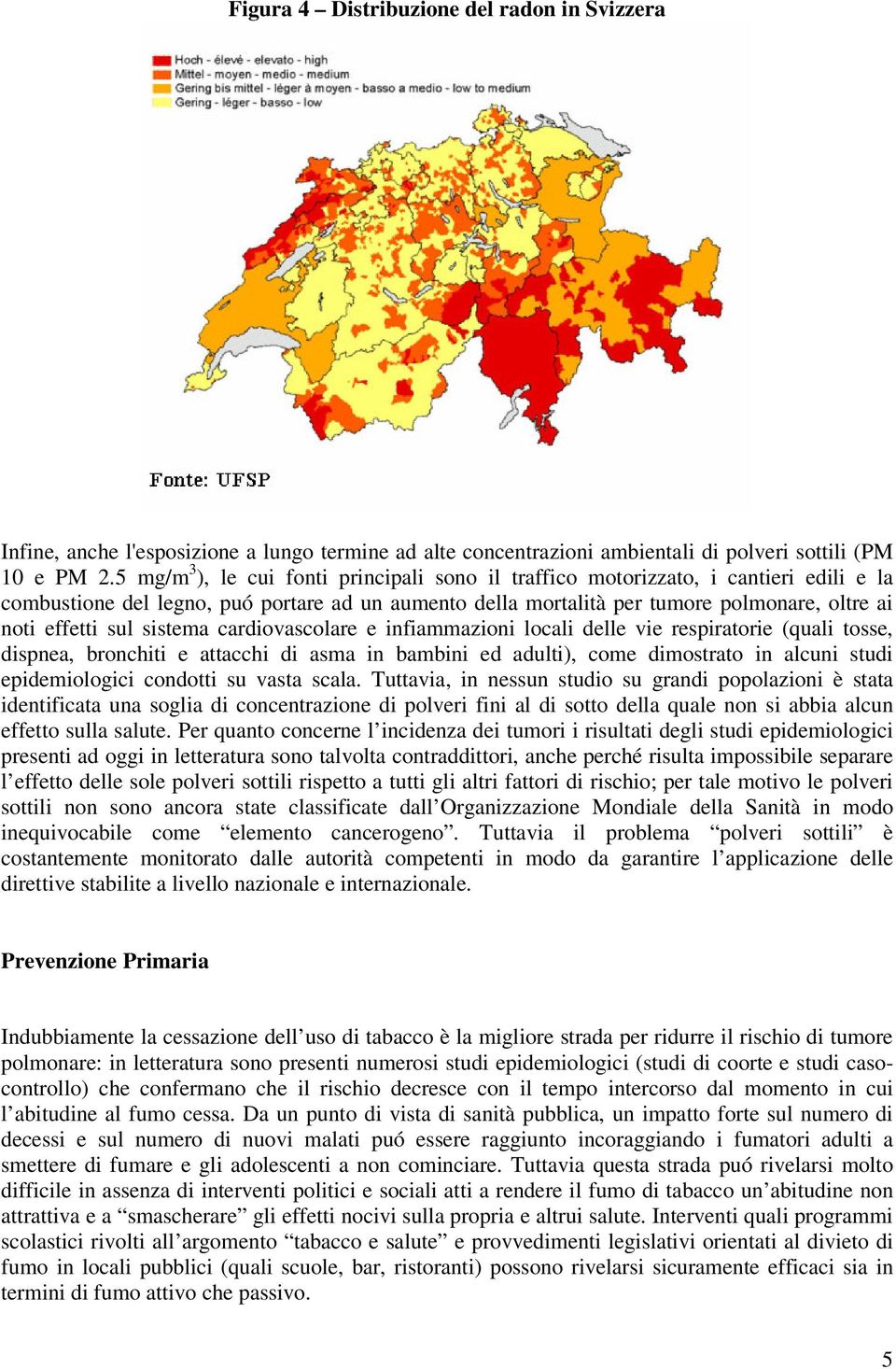 sul sistema cardiovascolare e infiammazioni locali delle vie respiratorie (quali tosse, dispnea, bronchiti e attacchi di asma in bambini ed adulti), come dimostrato in alcuni studi epidemiologici