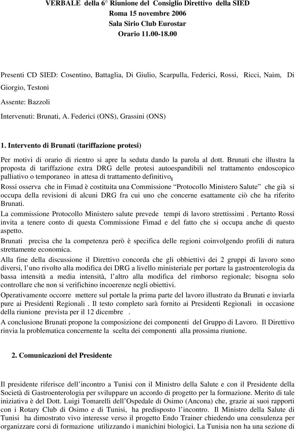 Intervento di Brunati (tariffazione protesi) Per motivi di orario di rientro si apre la seduta dando la parola al dott.