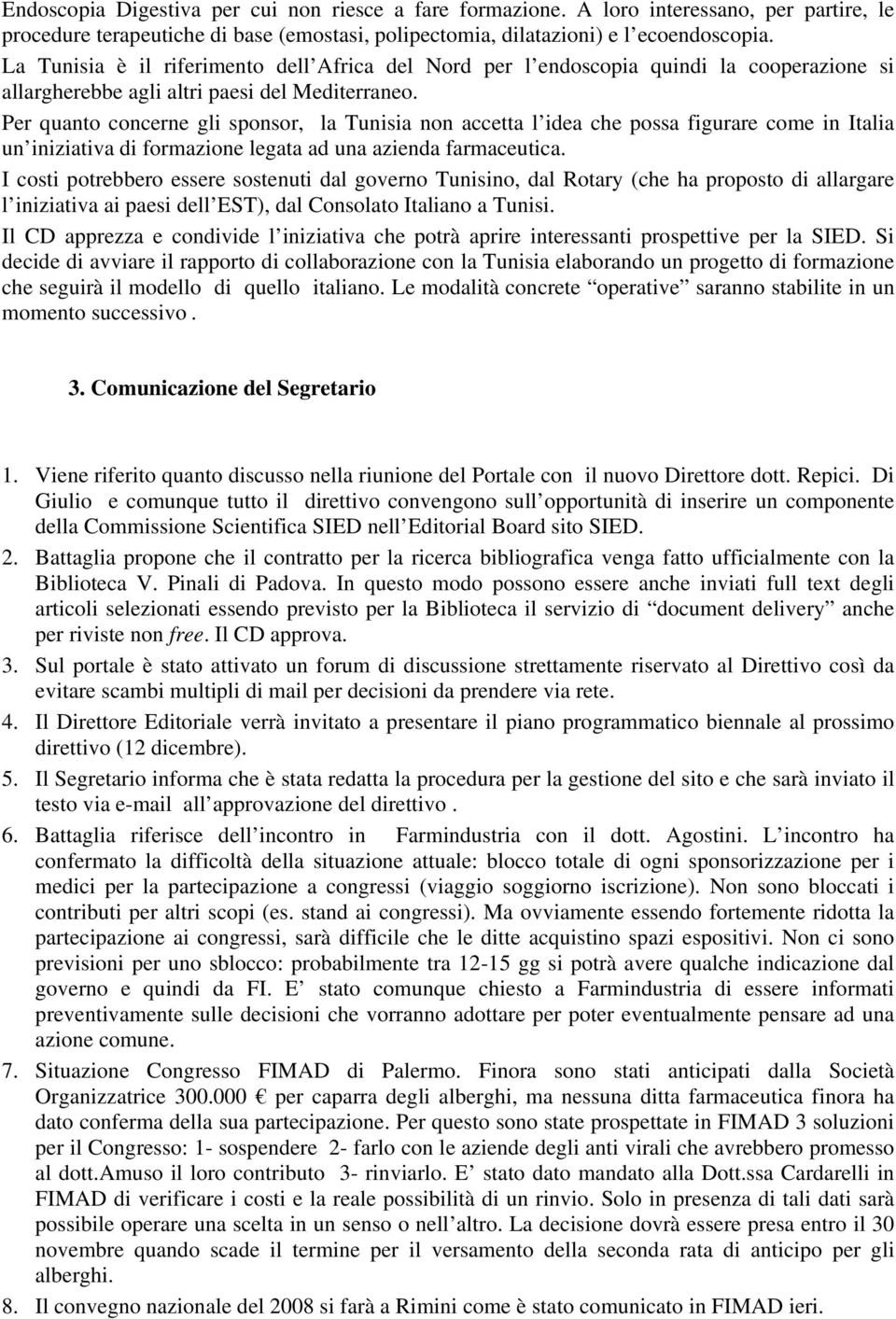 Per quanto concerne gli sponsor, la Tunisia non accetta l idea che possa figurare come in Italia un iniziativa di formazione legata ad una azienda farmaceutica.