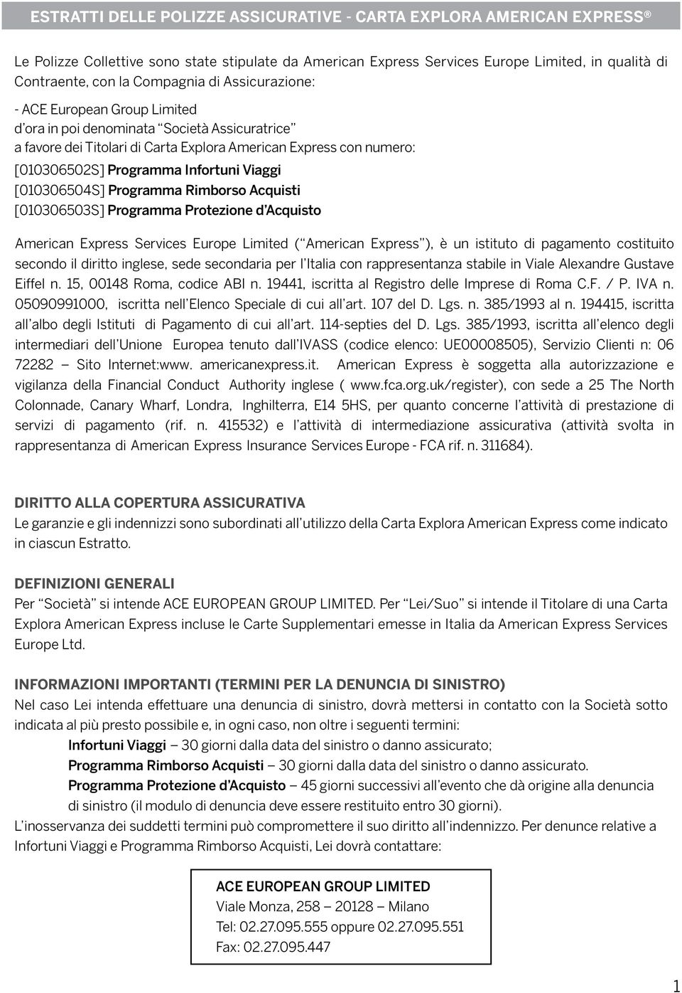 Viaggi [010306504S] Programma Rimborso Acquisti [010306503S] Programma Protezione d Acquisto American Express Services Europe Limited ( American Express ), è un istituto di pagamento costituito