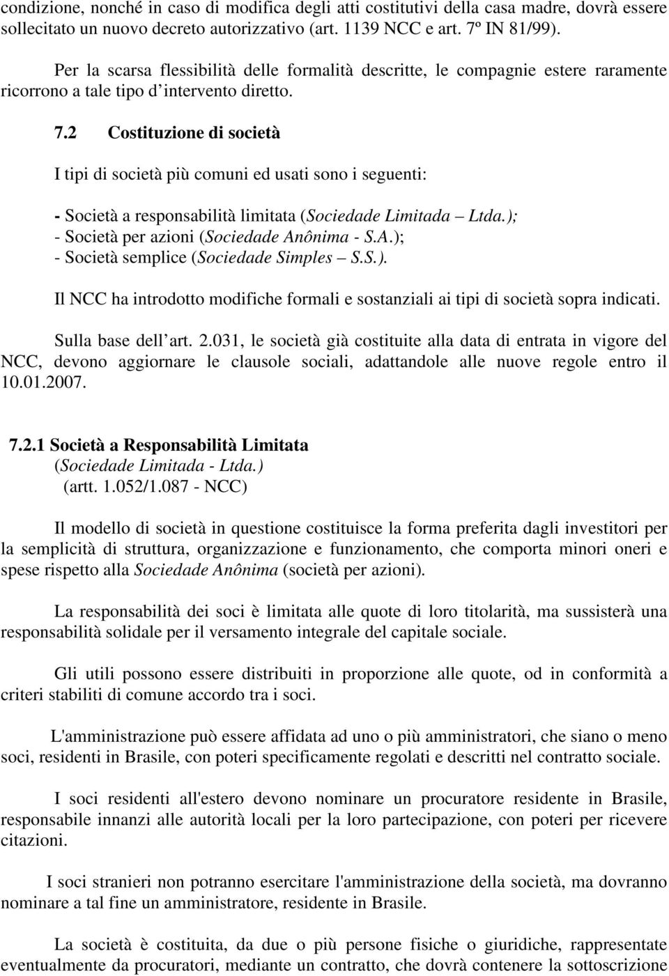 2 Costituzione di società I tipi di società più comuni ed usati sono i seguenti: - Società a responsabilità limitata (Sociedade Limitada Ltda.); - Società per azioni (Sociedade An