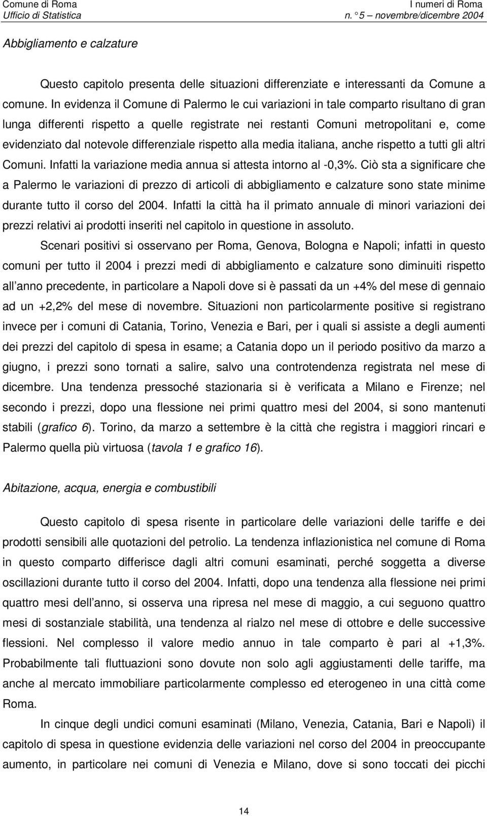 differenziale rispetto alla media italiana, anche rispetto a tutti gli altri Comuni. Infatti la variazione media annua si attesta intorno al -,%.