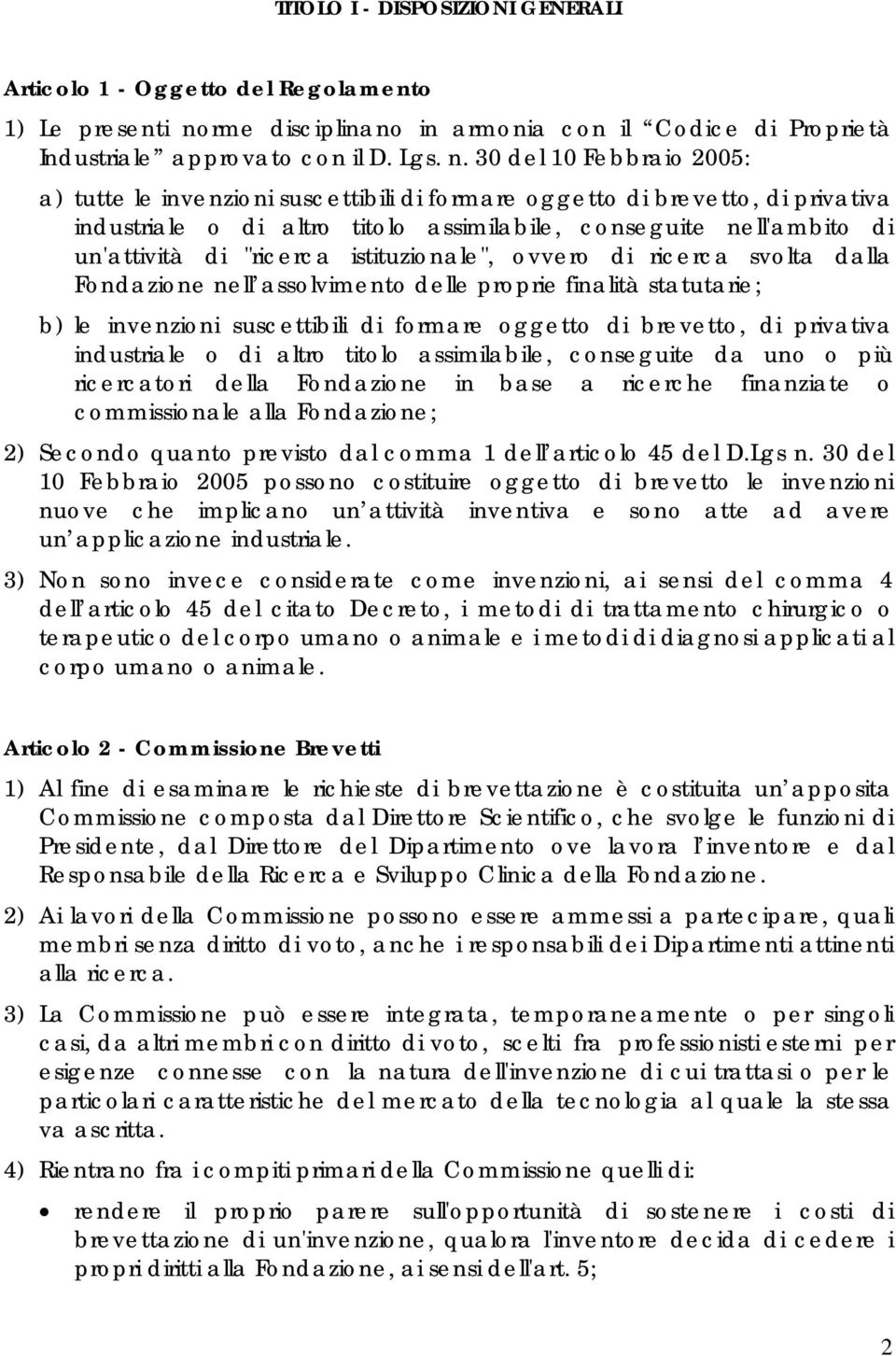 30 del 10 Febbraio 2005: a) tutte le invenzioni suscettibili di formare oggetto di brevetto, di privativa industriale o di altro titolo assimilabile, conseguite nell'ambito di un'attività di "ricerca