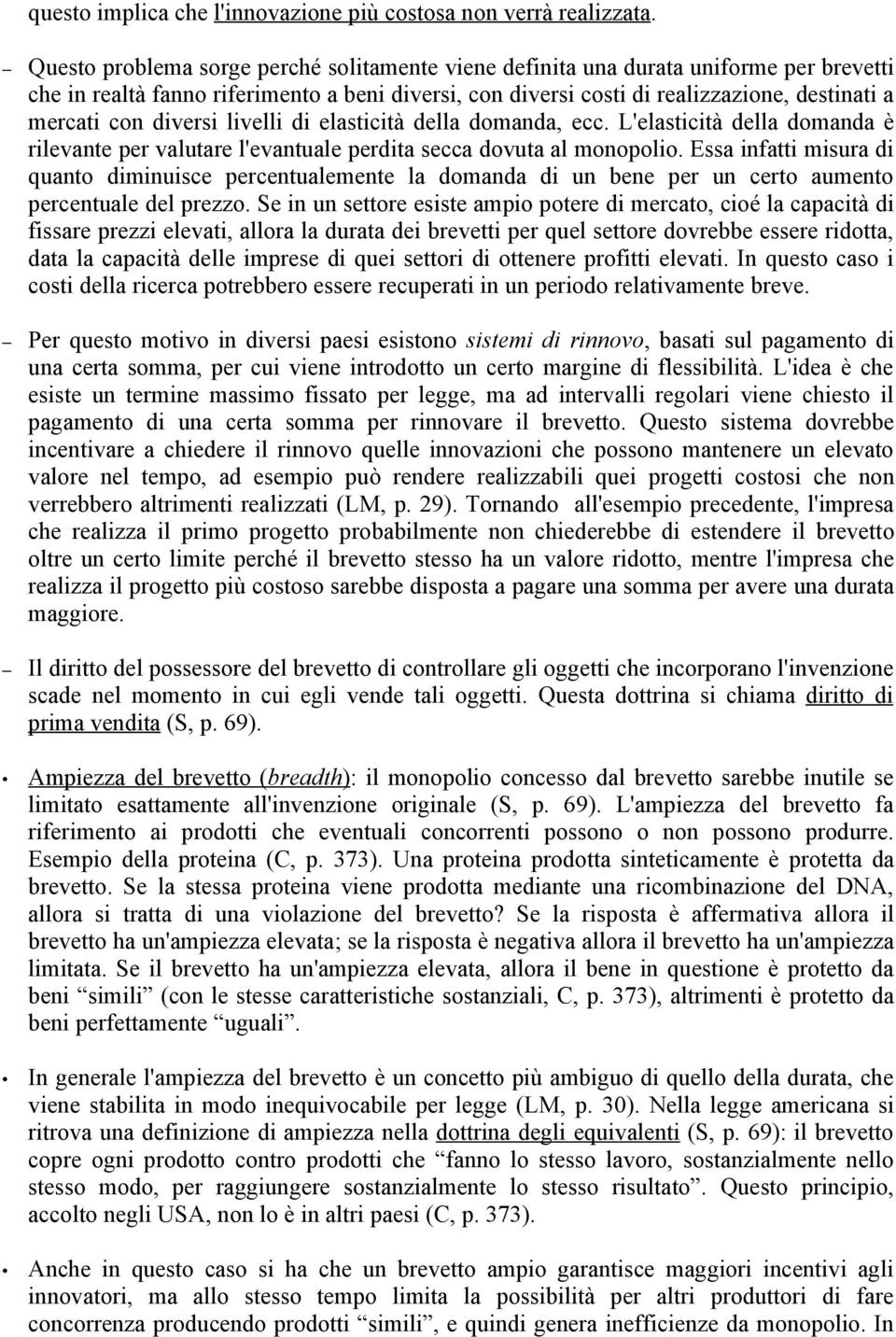 diversi livelli di elasticità della domanda, ecc. L'elasticità della domanda è rilevante per valutare l'evantuale perdita secca dovuta al monopolio.