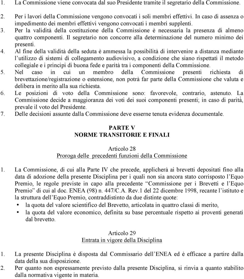 Per la validità della costituzione della Commissione è necessaria la presenza di almeno quattro componenti. Il segretario non concorre alla determinazione del numero minimo dei presenti. 4.