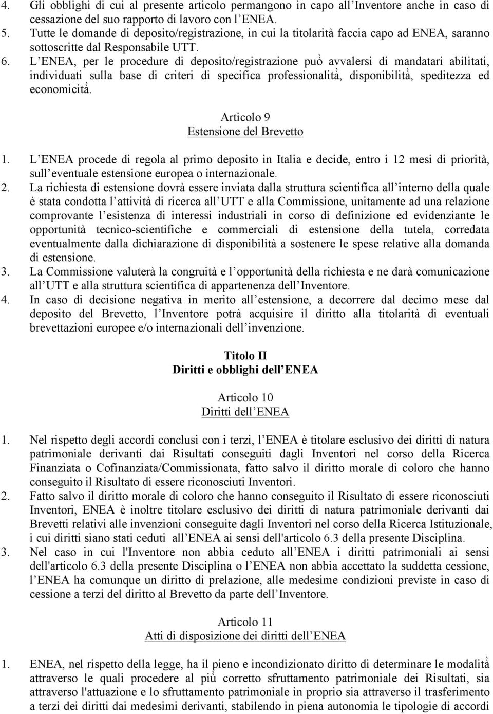 L ENEA, per le procedure di deposito/registrazione può avvalersi di mandatari abilitati, individuati sulla base di criteri di specifica professionalità, disponibilità, speditezza ed economicità.