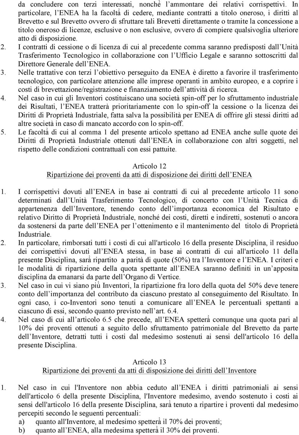 titolo oneroso di licenze, esclusive o non esclusive, ovvero di compiere qualsivoglia ulteriore atto di disposizione. 2.