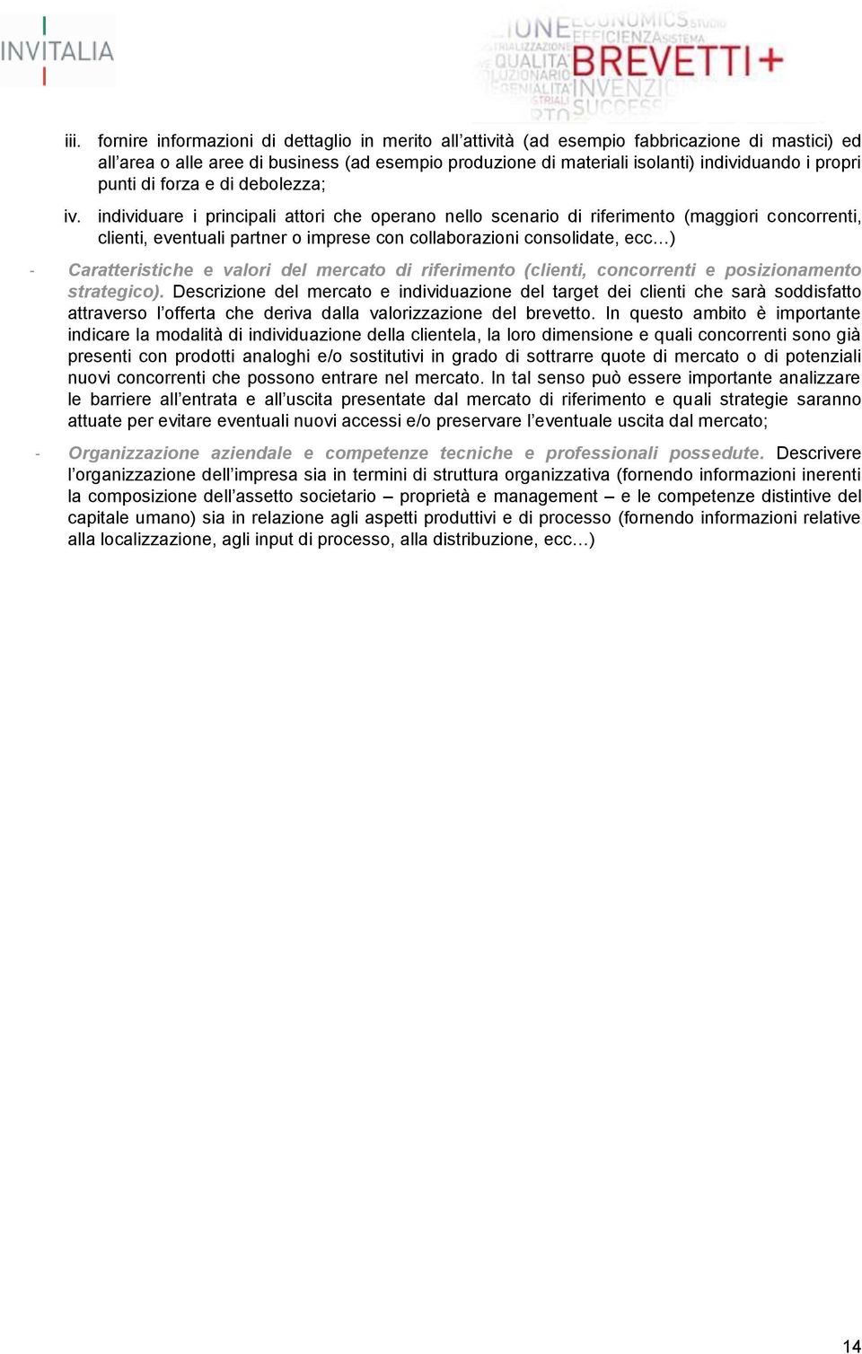 individuare i principali attori che operano nello scenario di riferimento (maggiori concorrenti, clienti, eventuali partner o imprese con collaborazioni consolidate, ecc ) - Caratteristiche e valori