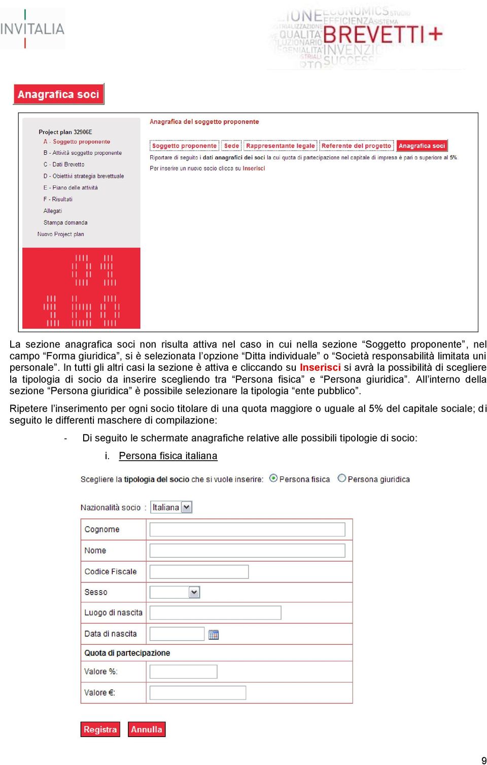 In tutti gli altri casi la sezione è attiva e cliccando su Inserisci si avrà la possibilità di scegliere la tipologia di socio da inserire scegliendo tra Persona fisica e Persona giuridica.