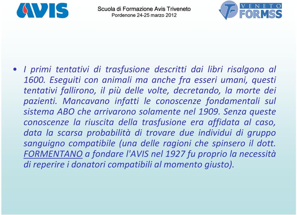 Mancavano infatti le conoscenze fondamentali sul sistema ABO che arrivarono solamente nel 1909.