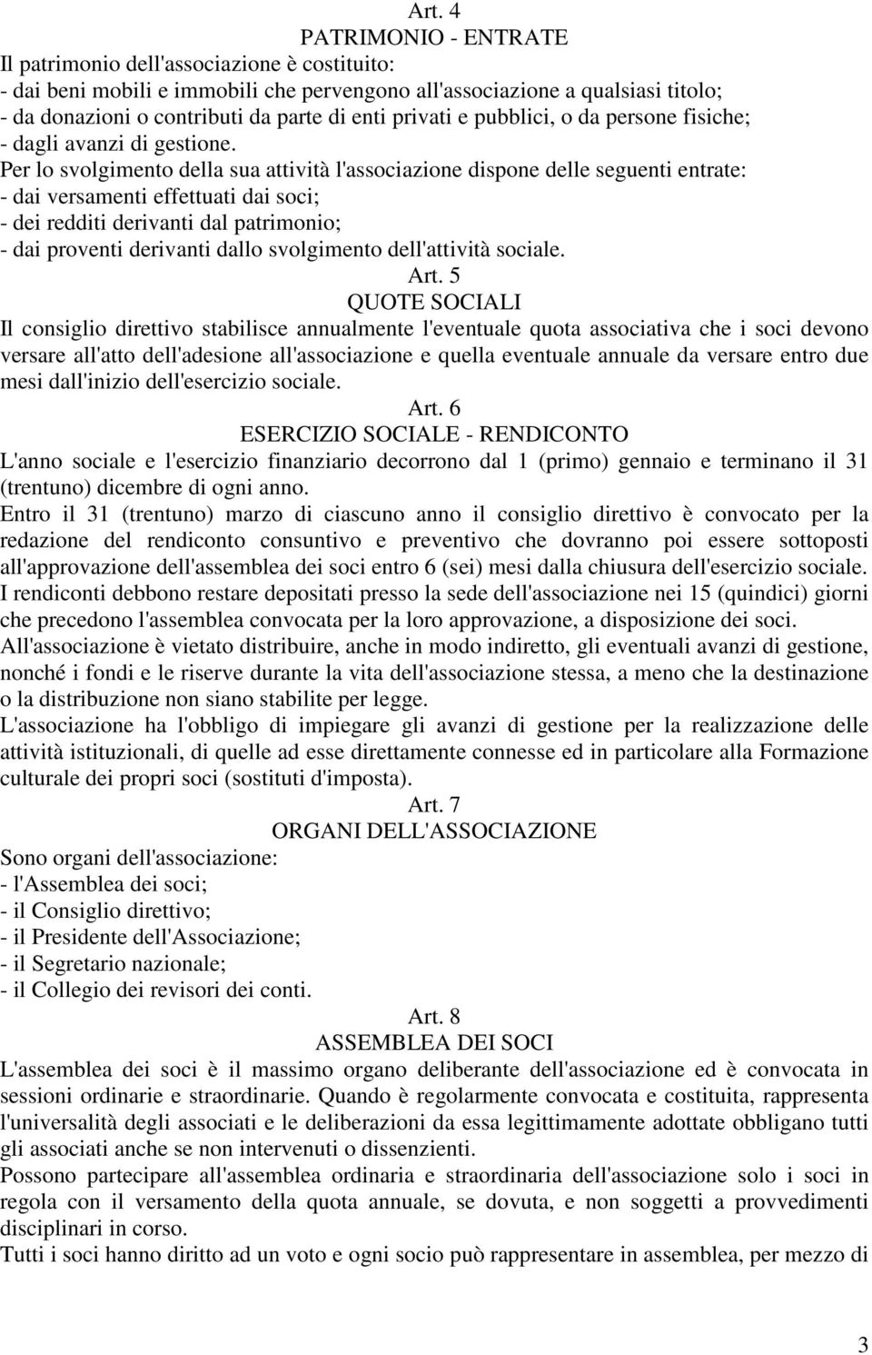 Per lo svolgimento della sua attività l'associazione dispone delle seguenti entrate: - dai versamenti effettuati dai soci; - dei redditi derivanti dal patrimonio; - dai proventi derivanti dallo